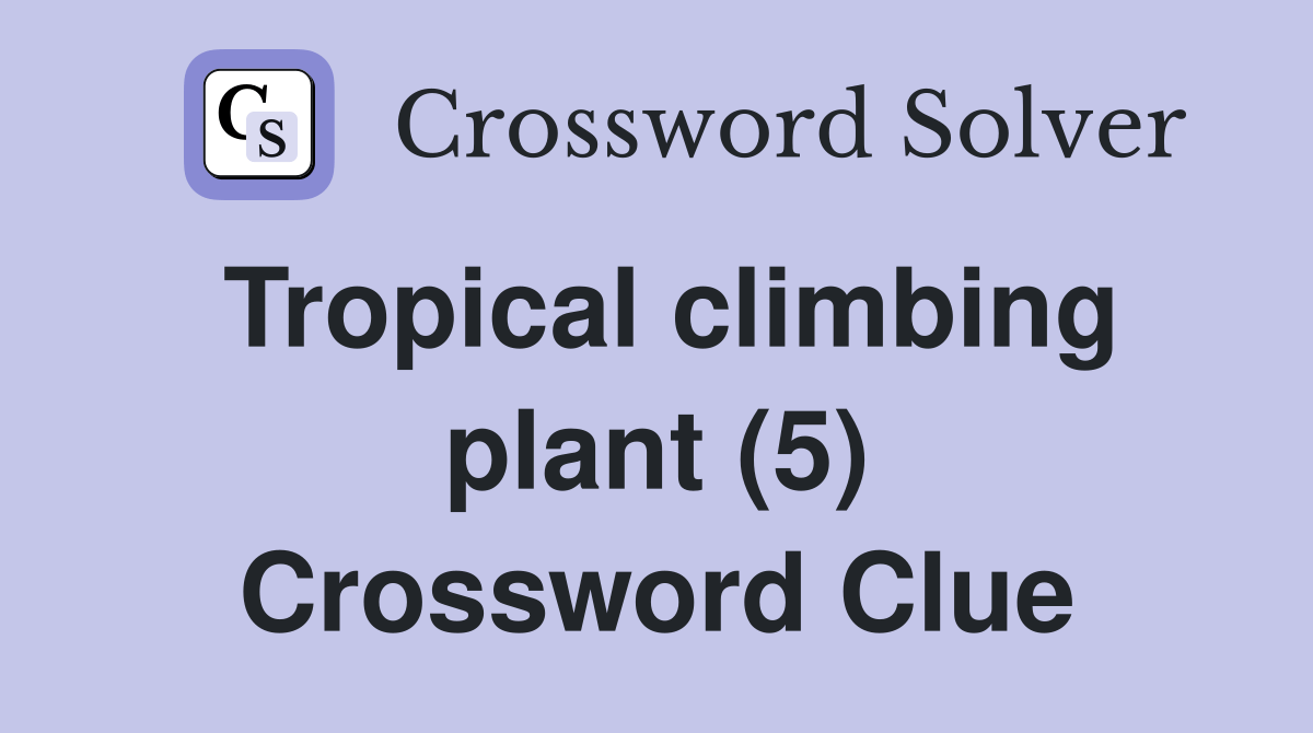 Tropical climbing plant (5) Crossword Clue Answers Crossword Solver